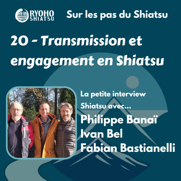 Sur les pas du Shiatsu – 20 : Transmission et engagement en Shiatsu